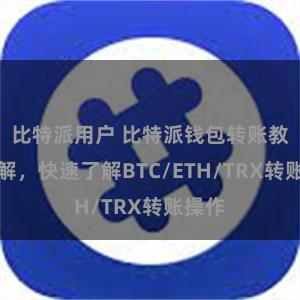 比特派用户 比特派钱包转账教程详解，快速了解BTC/ETH/TRX转账操作