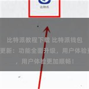 比特派教程下载 比特派钱包最新版本更新：功能全面升级，用户体验更加顺畅！