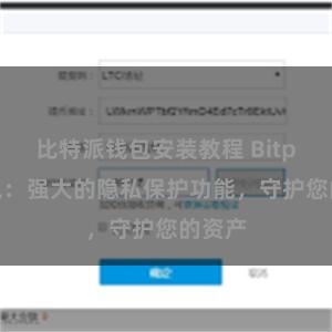 比特派钱包安装教程 Bitpie钱包：强大的隐私保护功能，守护您的资产