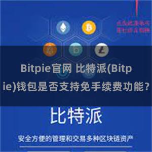 Bitpie官网 比特派(Bitpie)钱包是否支持免手续费功能？