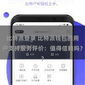 比特派登录 比特派钱包的用户支持服务评价：值得信赖吗？