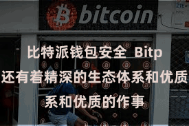 比特派钱包安全  Bitpie钱包还有着精深的生态体系和优质的作事
