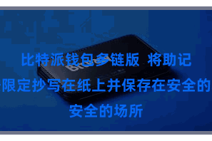 比特派钱包多链版  将助记词按限定抄写在纸上并保存在安全的场所