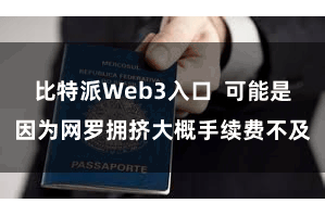 比特派Web3入口  可能是因为网罗拥挤大概手续费不及